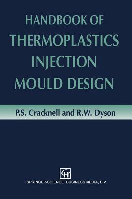 Handbook of Thermoplastics Injection Mould Design by R. W. Dyson, P. S. Cracknell