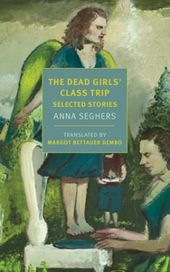 The Dead Girls' Class Trip: Selected Stories by Anna Seghers