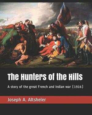 The Hunters of the Hills: A Story of the Great French and Indian War (1916) by Joseph a. Altsheler