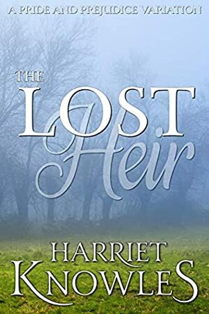 The Lost Heir: A Darcy and Elizabeth Pride and Prejudice Variation by Harriet Knowles