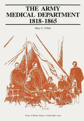 The Army Medical Department: 1818-1865 by Mary C. Gillett