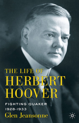 The Life of Herbert Hoover: Fighting Quaker, 1928-1933 by Glen Jeansonne