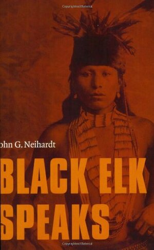 Black Elk Speaks: Being the Life Story of a Holy Man of the Oglala Sioux by Black Elk