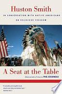 A Seat at the Table: Huston Smith In Conversation with Native Americans on Religious Freedom by Gary Rhine, Phil Cousineau