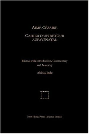 Aimé Césaire: Cahier d'un Retour au Pays Natal by Abiola Irele