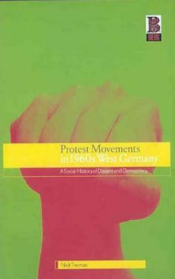 Protest Movements in 1960s West Germany: A Social History of Dissent and Democracy by Nick Thomas