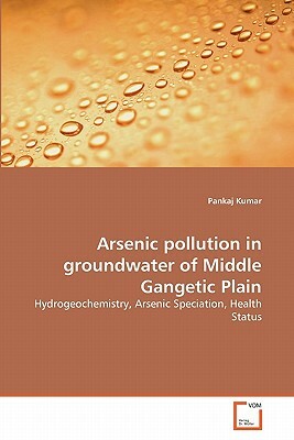 Arsenic Pollution in Groundwater of Middle Gangetic Plain by Pankaj Kumar