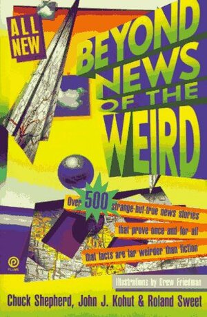 Beyond the News of the Weird (Plume) by Chuck Shepherd, John J. Kohut, Chuck Shepard, Roland Sweet