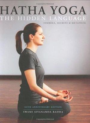 Hatha Yoga: The Hidden Language, Symbols, Secrets & Metaphors by Sivananda Radha, Sivananda Radha