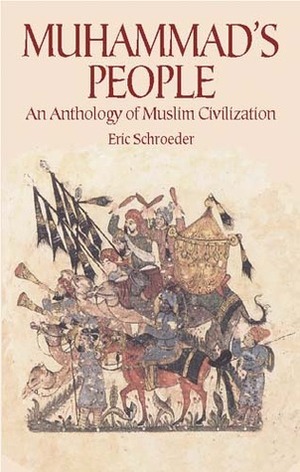 Muhammad's People: An Anthology of Muslim Civilization by Eric Schroeder, Dover Publications Inc.