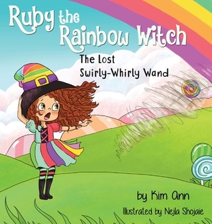 Ruby the Rainbow Witch: The Lost Swirly-Whirly Wand by Kim Ann