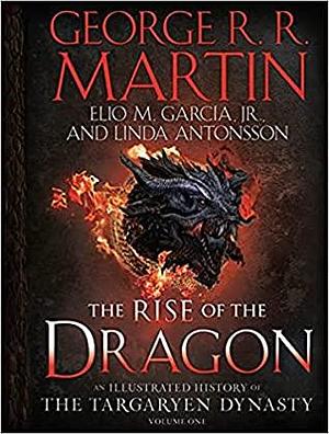 The Rise of the Dragon: An Illustrated History of the Targaryen Dynasty, Volume One by George R.R. Martin