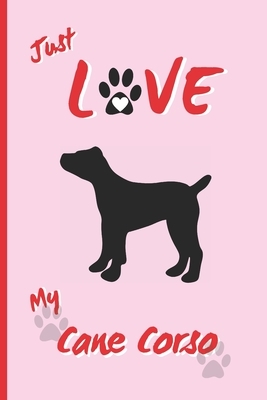 Just Love My Cane Corso: BLANK LINED DOG JOURNAL. Keep Track of Your Dog's Life: Vet, Vaccinations, Health, Medical... CREATIVE GIFT. RECORD NO by Inspired Notebooks