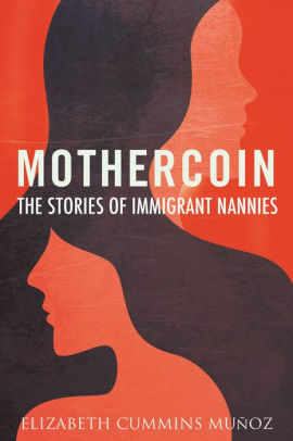 Mothercoin: The Story of Our Immigrant Nannies by Elizabeth Cummins Munoz