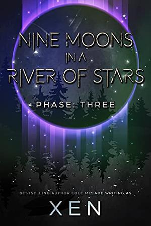 Nine Moons in a River of Stars: Phase Three by Xen, Cole McCade