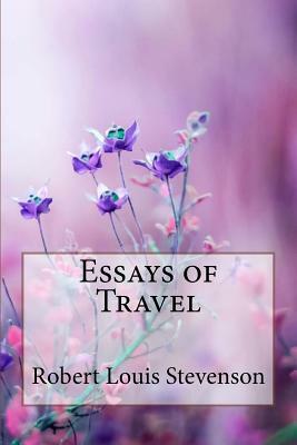 Essays of Travel Robert Louis Stevenson by Robert Louis Stevenson