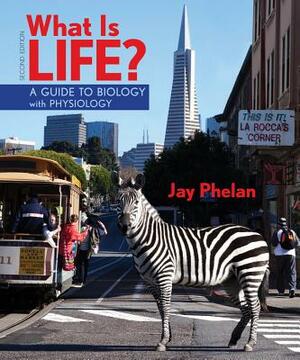 What Is Life? a Guide to Biology with Physiology (High School) by Jay Phelan