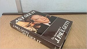 As I see it: The autobiography of J. Paul Getty by Jean Paul Getty