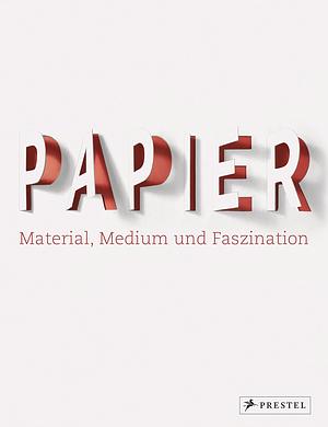 Papier: Material, Medium und Faszination by Nicola von Velsen, Neil Holt, Stephanie Jacobs