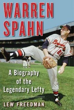 Warren Spahn: A Biography of the Legendary Lefty by Lew Freedman