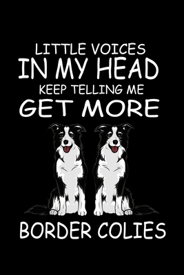 Little Voices In My Head Keep Telling Me Get More Border Collies: Funny Animal Collection by Marko Marcus