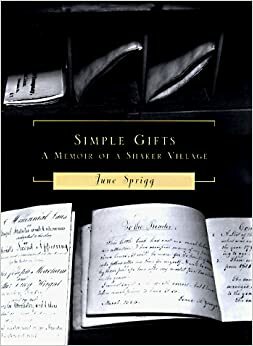 Simple Gifts : A Memoir of a Shaker Village by June Sprigg