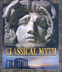 Classical Myth: A Treasury of Greek and Roman Legends, Art, and History: A Treasury of Greek and Roman Legends, Art, and History by Jane Bingham