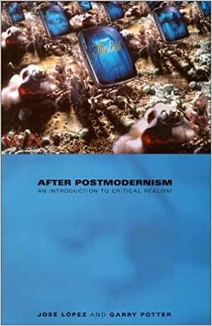 After Postmodernism: An Introduction To Critical Realism by Garry Potter, Jose Lopez