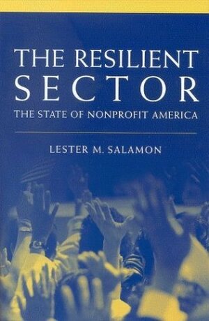 The Resilient Sector: The State of Nonprofit America by Lester M. Salamon