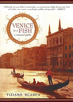 Venice Is a Fish: A Sensual Guide by Tiziano Scarpa