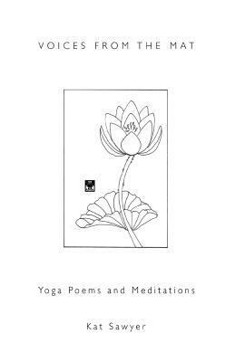 Voices from the Mat: Yoga Poems and Meditations by Kat Sawyer