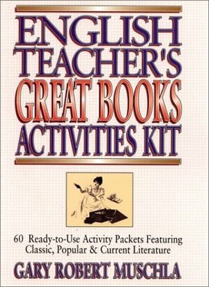 English Teacher's Great Books Activities Kit: 60 Ready-To-Use Activity Packets Featuring Classic, Popular & Current Literature by Gary Robert Muschla