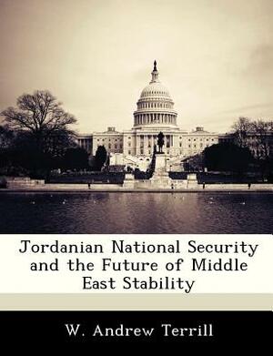 Jordanian National Security and the Future of Middle East Stability by W. Andrew Terrill