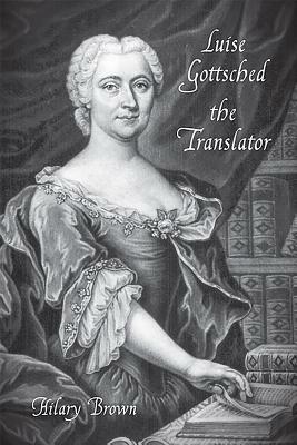 Luise Gottsched the Translator by Hilary Brown