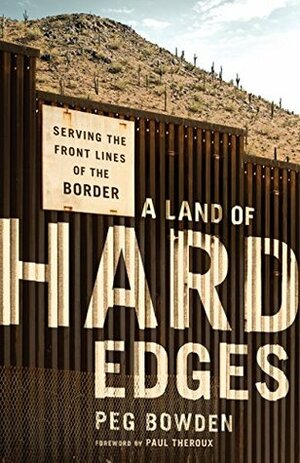 A Land of Hard Edges: Serving the Front Lines of the Border by Peg Bowden