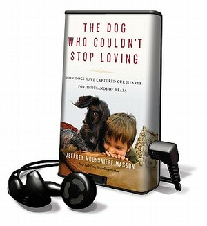 The Dog Who Couldn't Stop Loving: How Dogs Have Captured Our Hearts for Thousands of Years by Jeffrey Moussaieff Masson