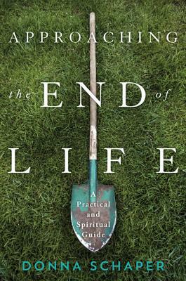 Approaching the End of Life: A Practical and Spiritual Guide by Donna Schaper