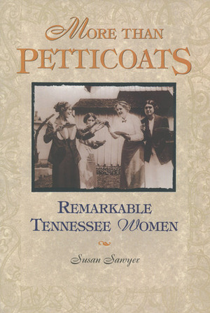 More Than Petticoats: Remarkable Tennesse Women by Susan Sawyer