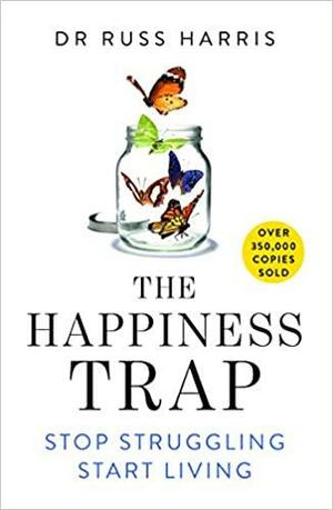 The Happiness Trap: Stop Struggling and Start Living by Russ Harris