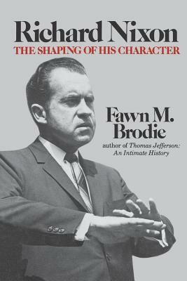 Richard Nixon, the Shaping of His Character by Fawn M. Brodie