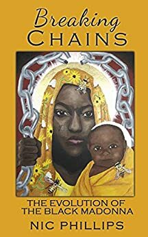 Breaking Chains: The Evolution of the Black Madonna by Nic Phillips