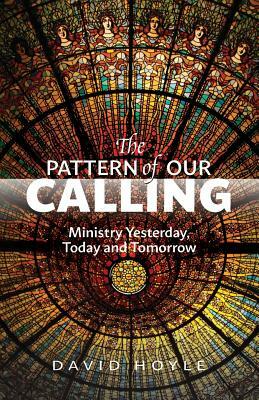 The Pattern of Our Calling: Ministry Yesterday, Today and Tomorrow by Hoyle