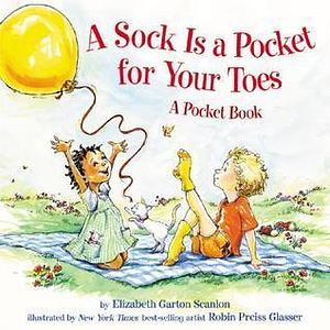 A Sock is a Pocket for Your Toes: A Pocket Book by Liz Garton Scanlon, Liz Garton Scanlon, Robin Preiss Glasser