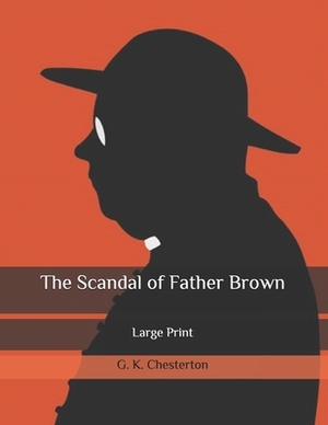 The Scandal of Father Brown: Large Print by G.K. Chesterton
