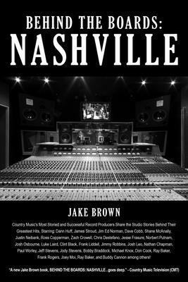 Behind the Boards: Nashville: The Studio Stories Behind Country Music's Greatest Hits! by Jake Brown