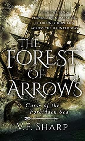 The Forest of Arrows: Curse of the Forbidden Sea by V.F. Sharp