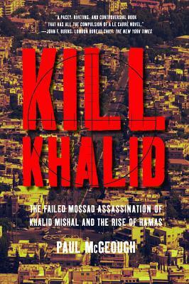 Kill Khalid: The Failed Mossad Assassination of Khalid Mishal and the Rise of Hamas by Paul McGeough