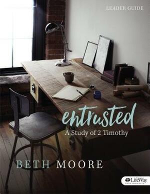 Entrusted - Leader Guide: A Study of 2 Timothy by Beth Moore