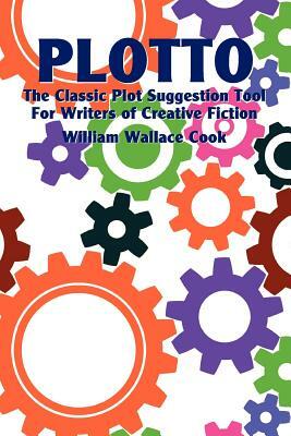 Plotto: The Classic Plot Suggestion Tool for Writers of Creative Fiction by William Wallace Cook