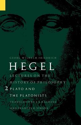 Lectures on the History of Philosophy, Volume 2: Plato and the Platonists by Georg Wilhelm Friedri Hegel, Georg Wilhelm Friedrich Hegel